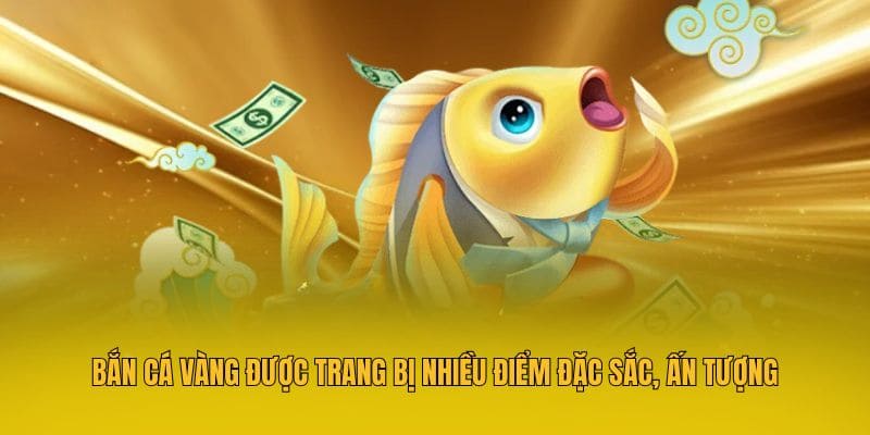 Bắn cá vàng được trang bị nhiều điểm đặc sắc, ấn tượng