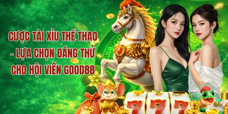 Hướng dẫn chơi cược tài xỉu thể thao tại good88