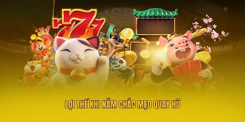 Lợi thế khi nắm chắc mẹo quay hũ