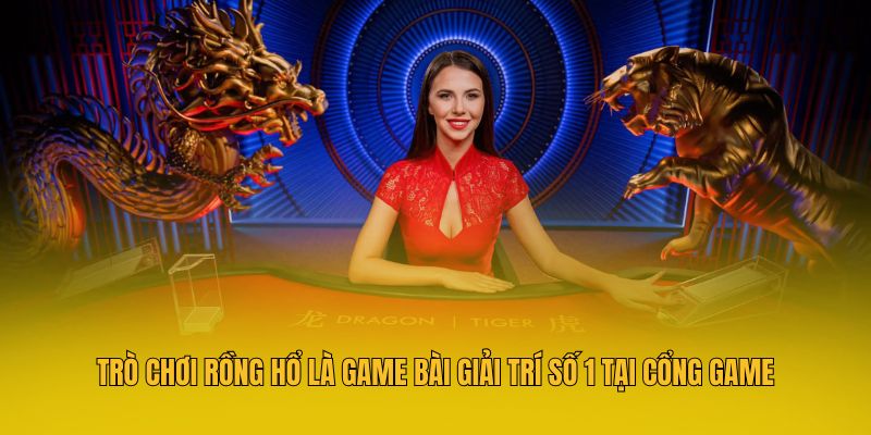 Trò chơi rồng hổ là game bài giải trí số 1 tại cổng game