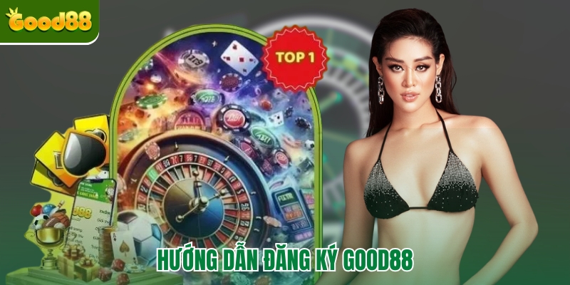 Hướng dẫn các bước đăng ký trên Good88